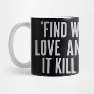 Find what you love and let it kill you. Mug